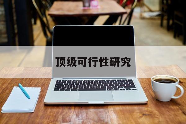 乌鲁木齐市顶级可行性研究(可行性研究分为哪几个阶段)